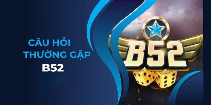 Những câu hỏi thường gặp khi chơi game bài B52Club